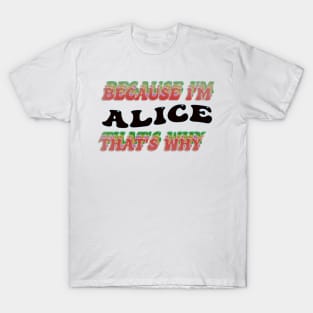 BECAUSE I AM ALICE - THAT'S WHY T-Shirt